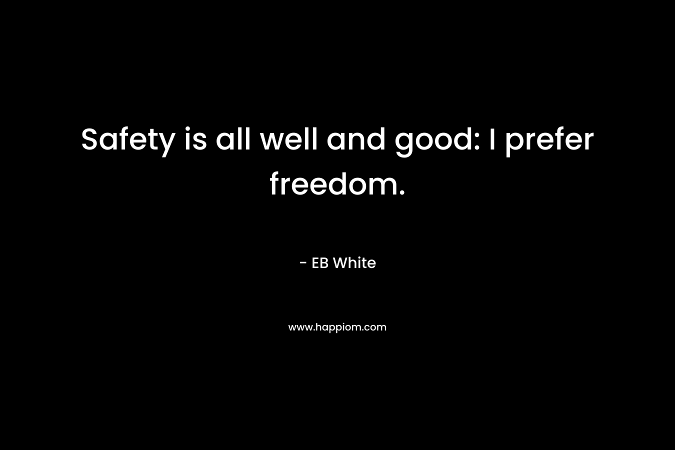 Safety is all well and good: I prefer freedom.