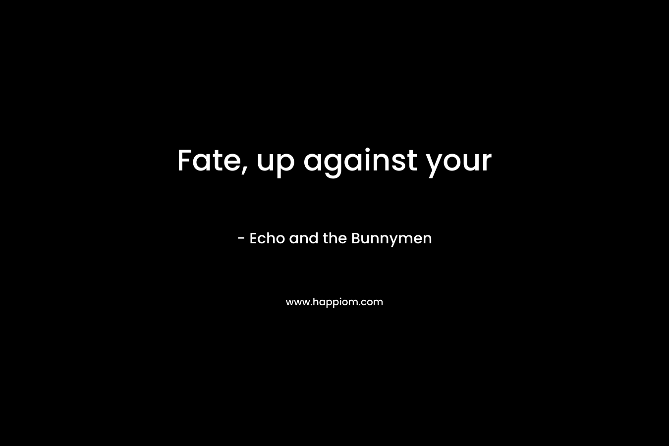 Fate, up against your – Echo and the Bunnymen