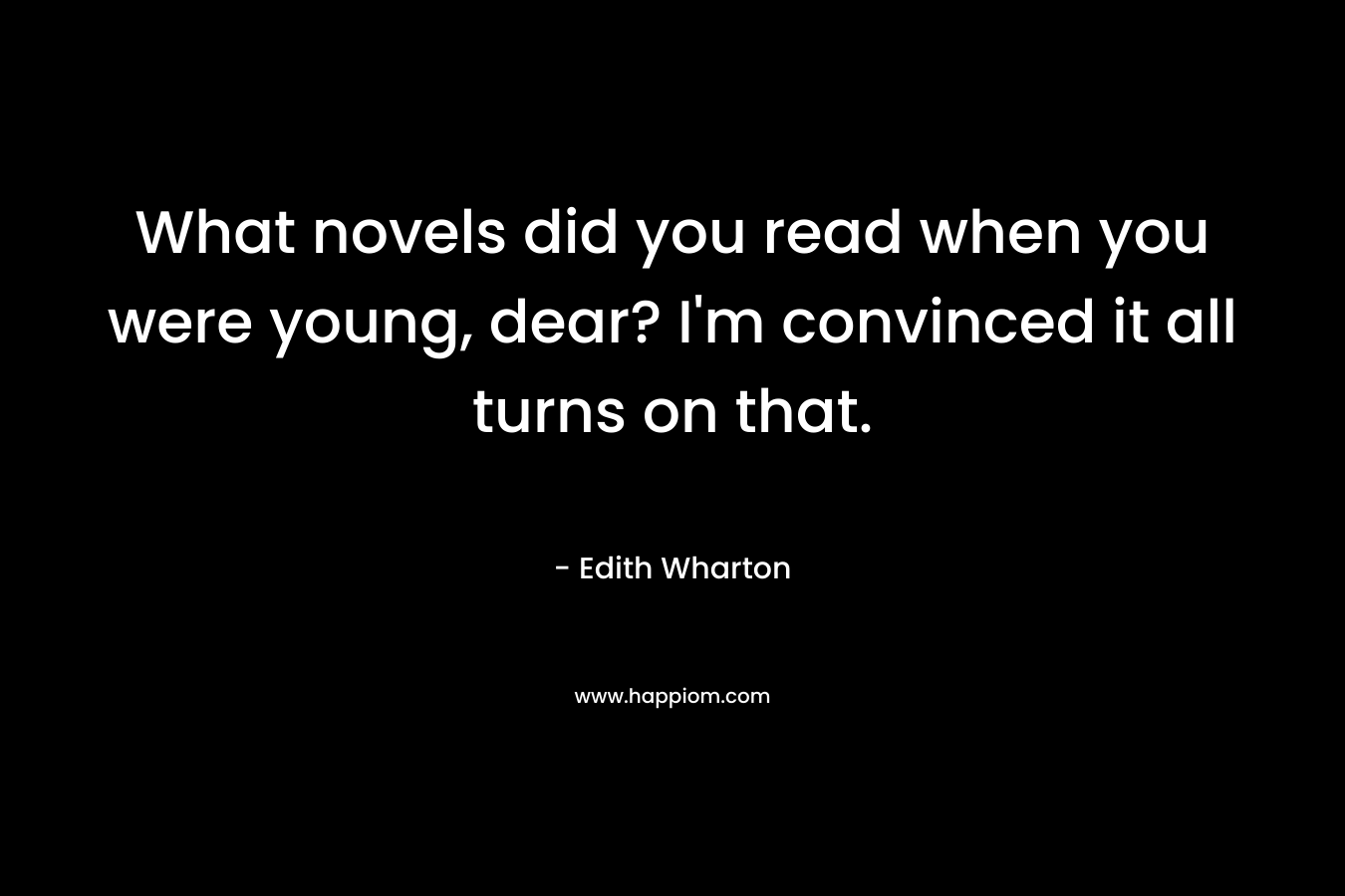 What novels did you read when you were young, dear? I'm convinced it all turns on that.