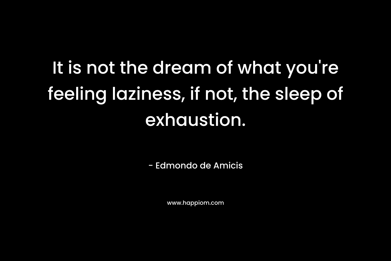 It is not the dream of what you're feeling laziness, if not, the sleep of exhaustion.