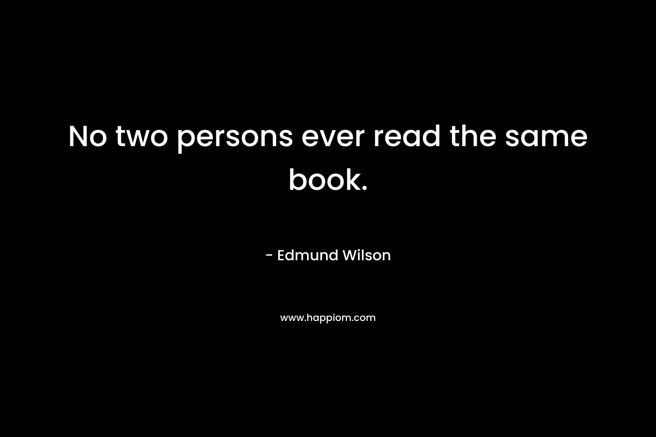 No two persons ever read the same book.