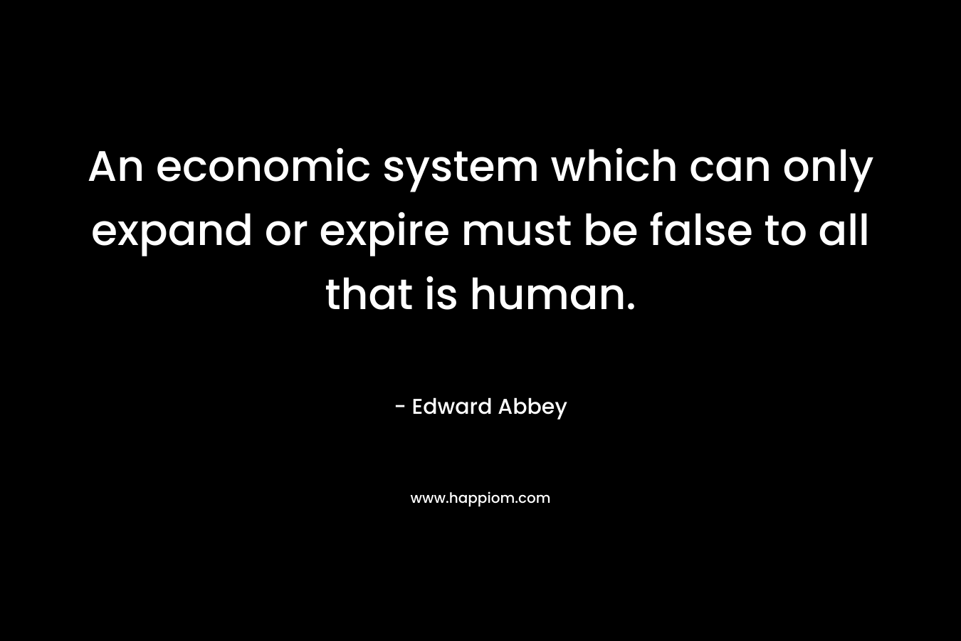 An economic system which can only expand or expire must be false to all that is human.
