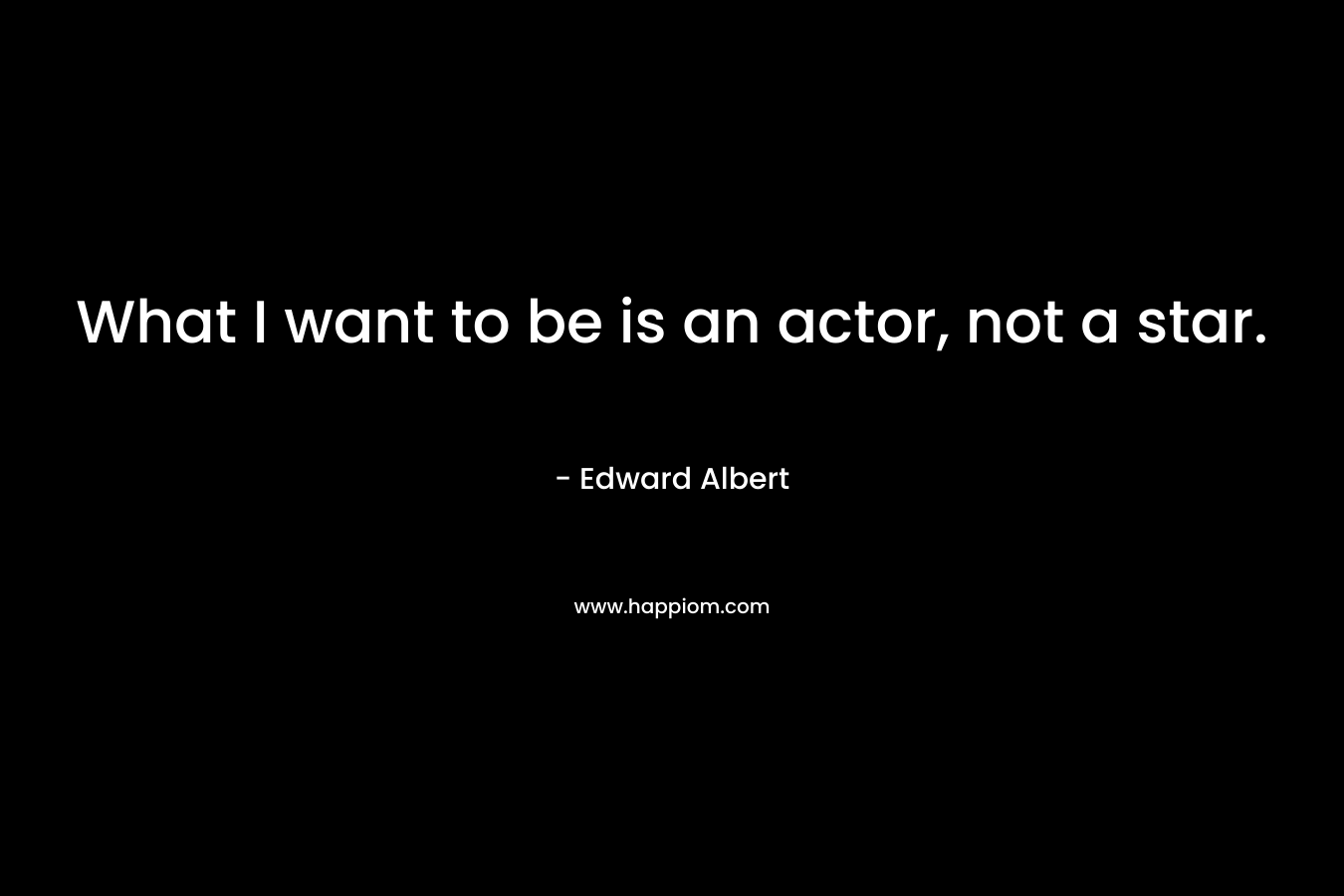 What I want to be is an actor, not a star.