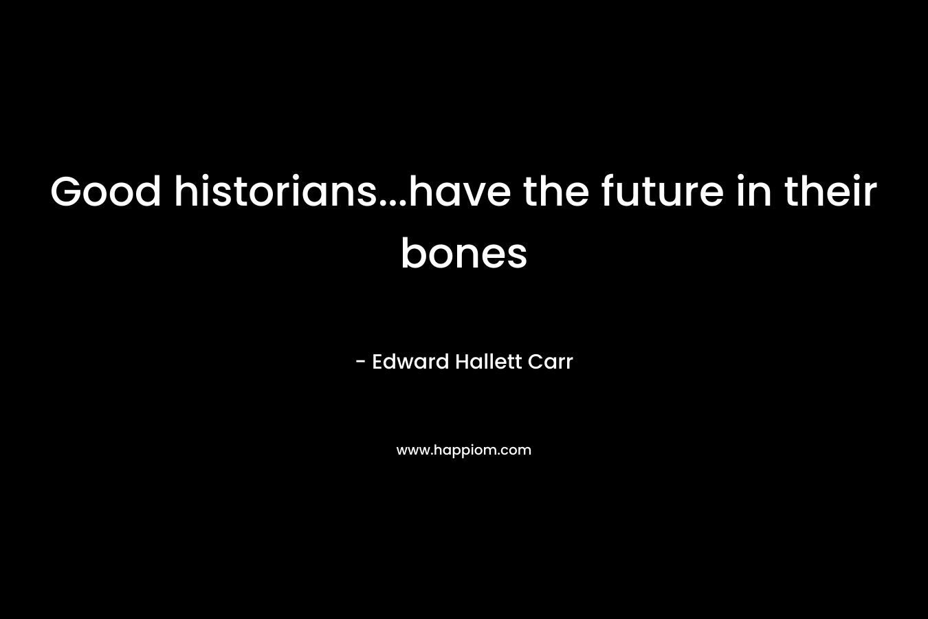 Good historians...have the future in their bones