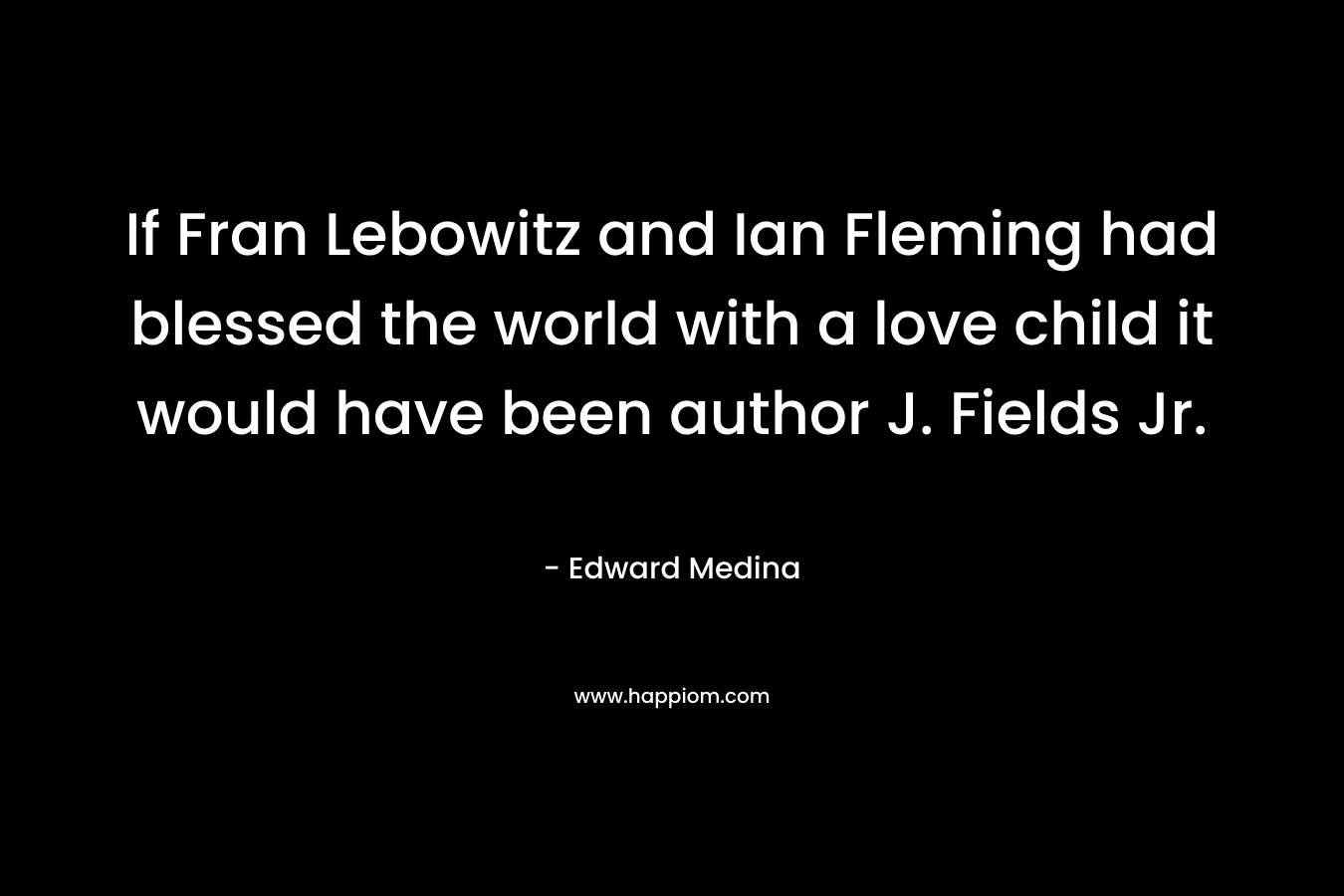 If Fran Lebowitz and Ian Fleming had blessed the world with a love child it would have been author J. Fields Jr. – Edward Medina