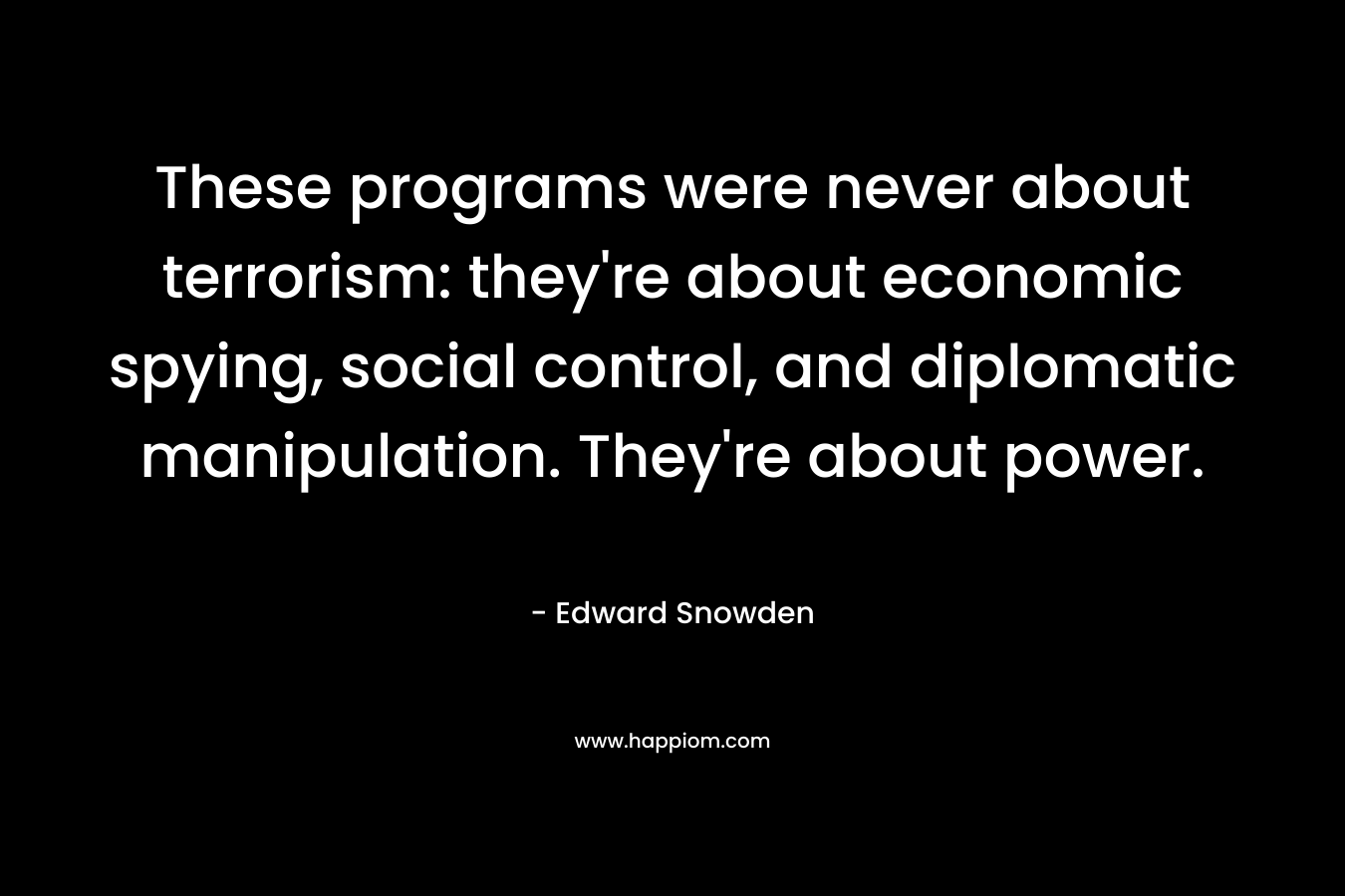 These programs were never about terrorism: they're about economic spying, social control, and diplomatic manipulation. They're about power.
