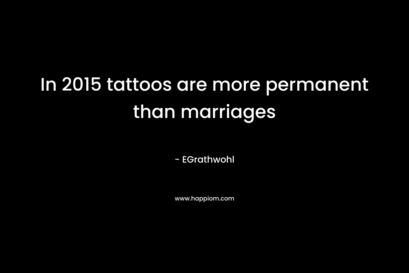 In 2015 tattoos are more permanent than marriages – EGrathwohl