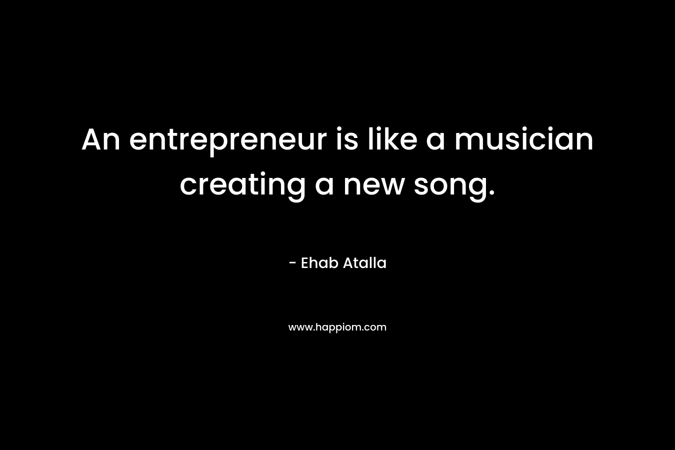 An entrepreneur is like a musician creating a new song.