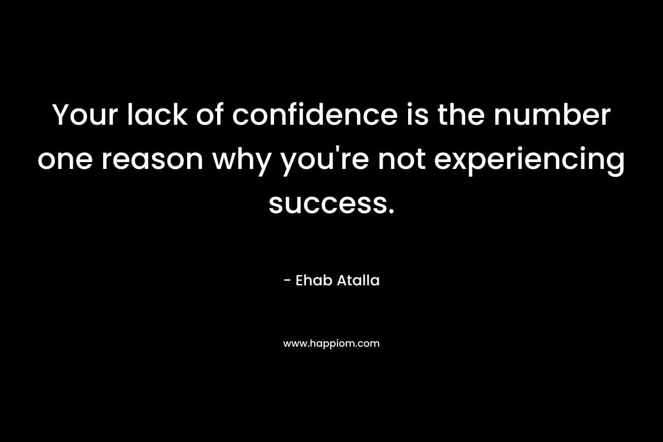 Your lack of confidence is the number one reason why you're not experiencing success.