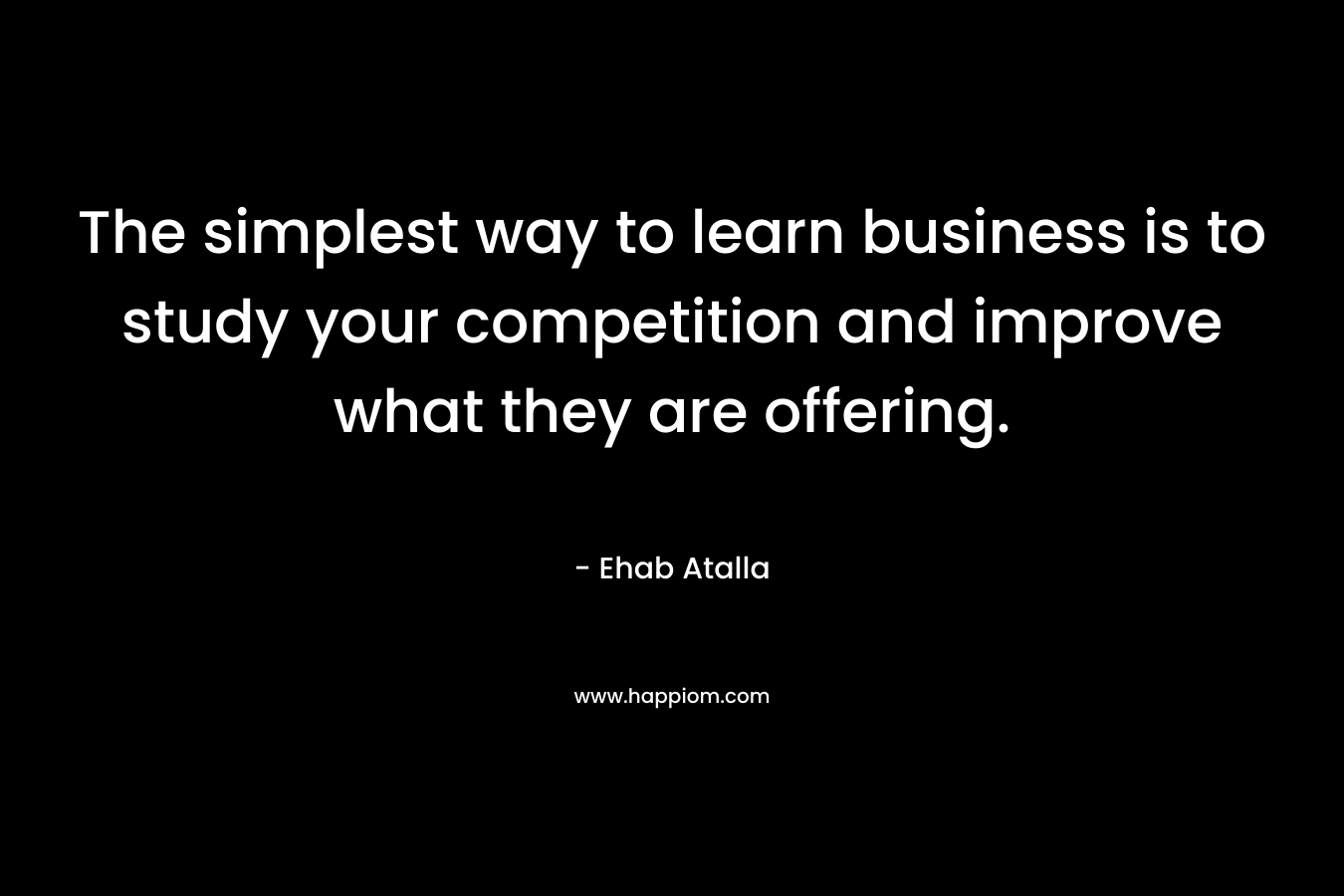 The simplest way to learn business is to study your competition and improve what they are offering.