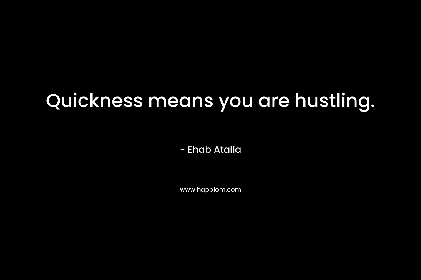 Quickness means you are hustling.