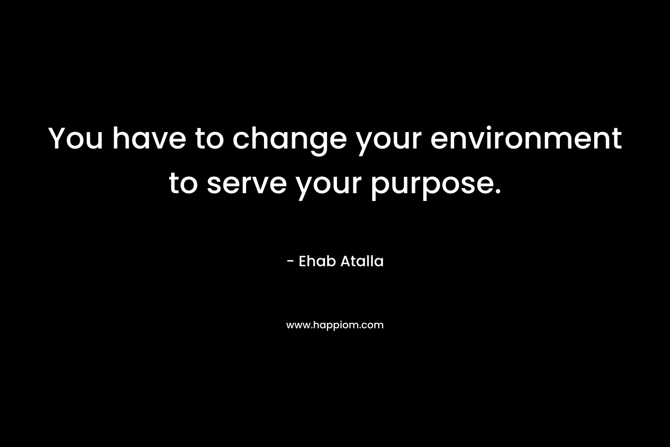 You have to change your environment to serve your purpose. – Ehab Atalla