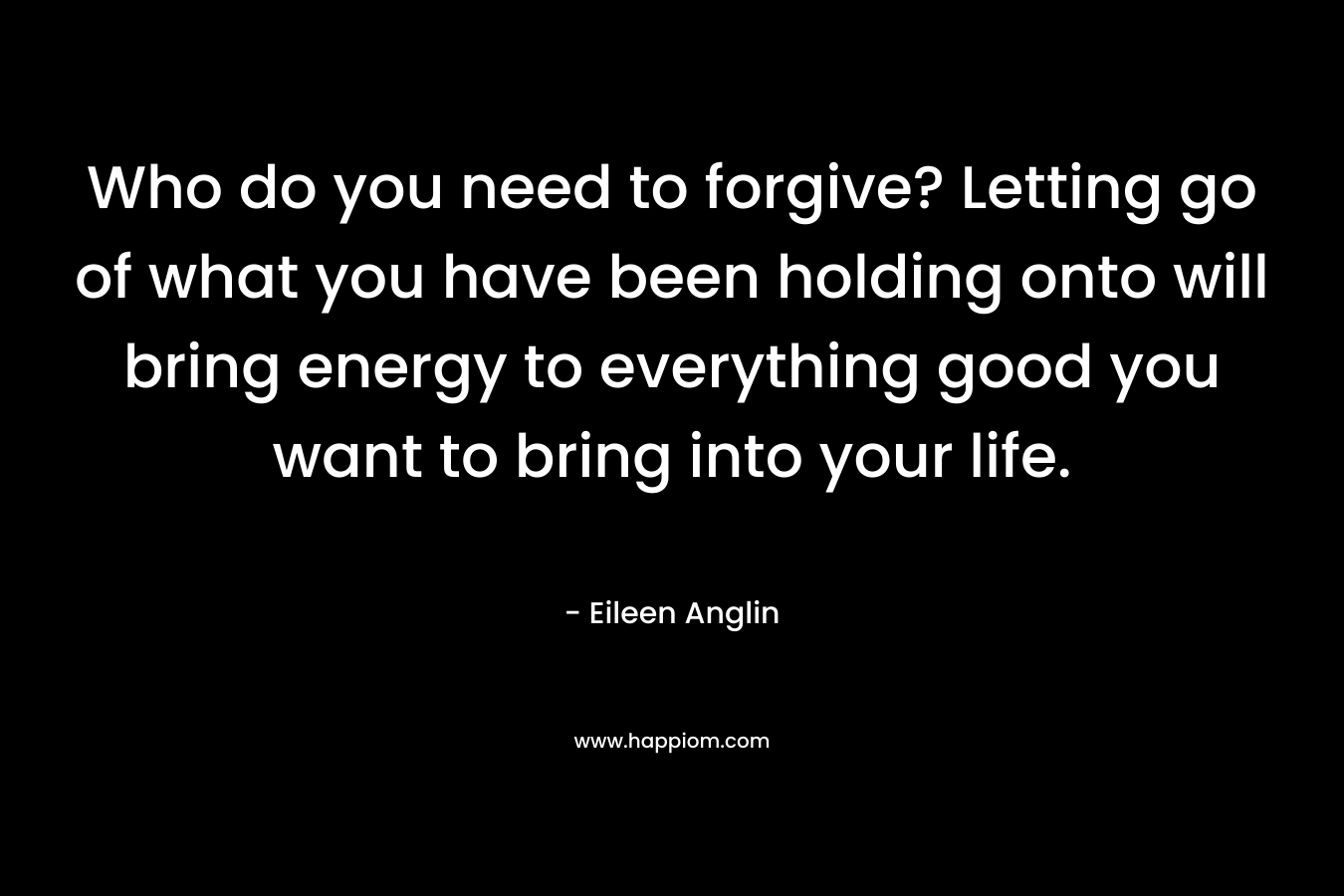 Who do you need to forgive? Letting go of what you have been holding onto will bring energy to everything good you want to bring into your life.