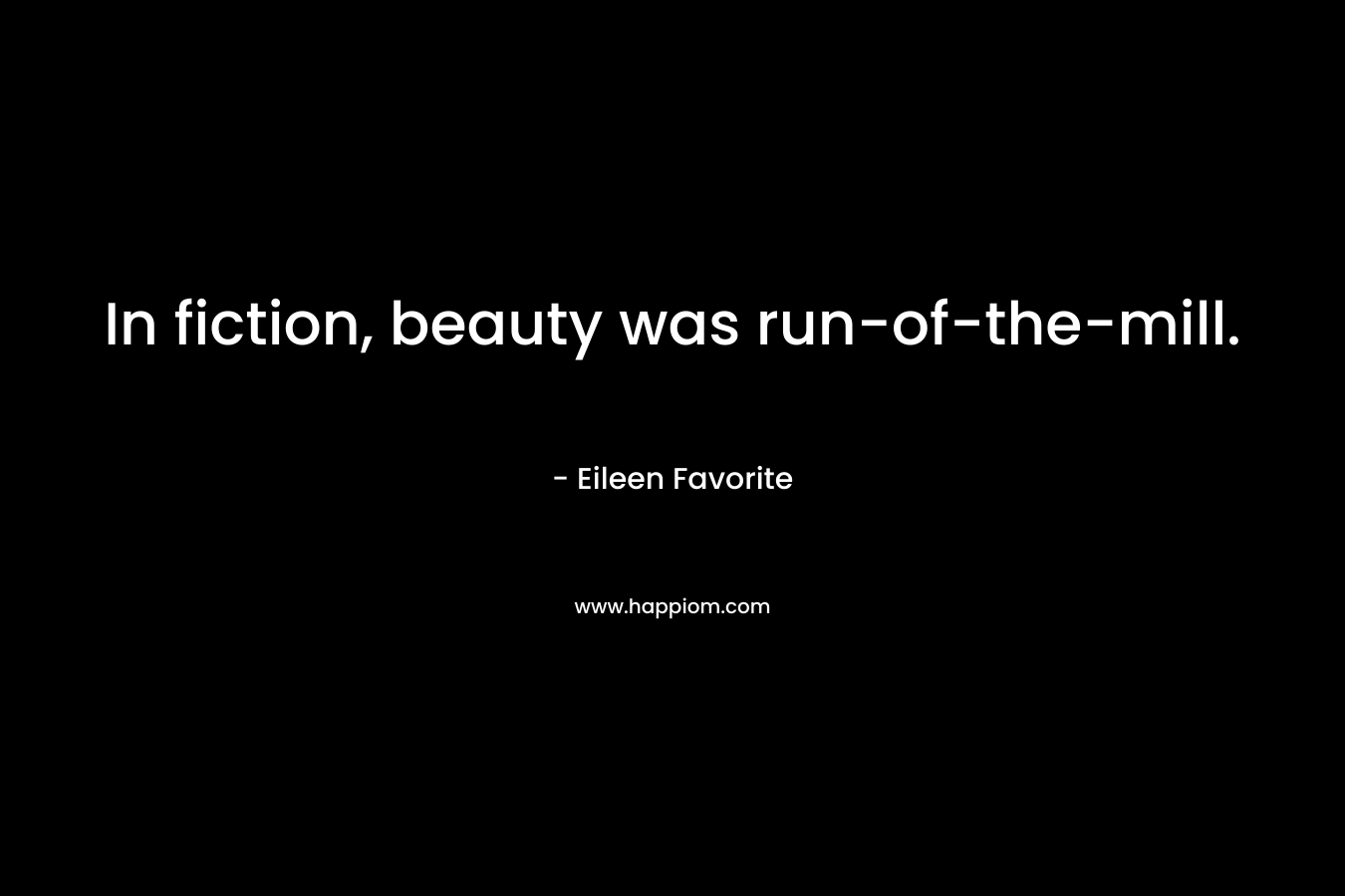In fiction, beauty was run-of-the-mill.