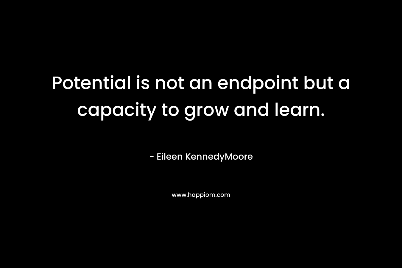 Potential is not an endpoint but a capacity to grow and learn.