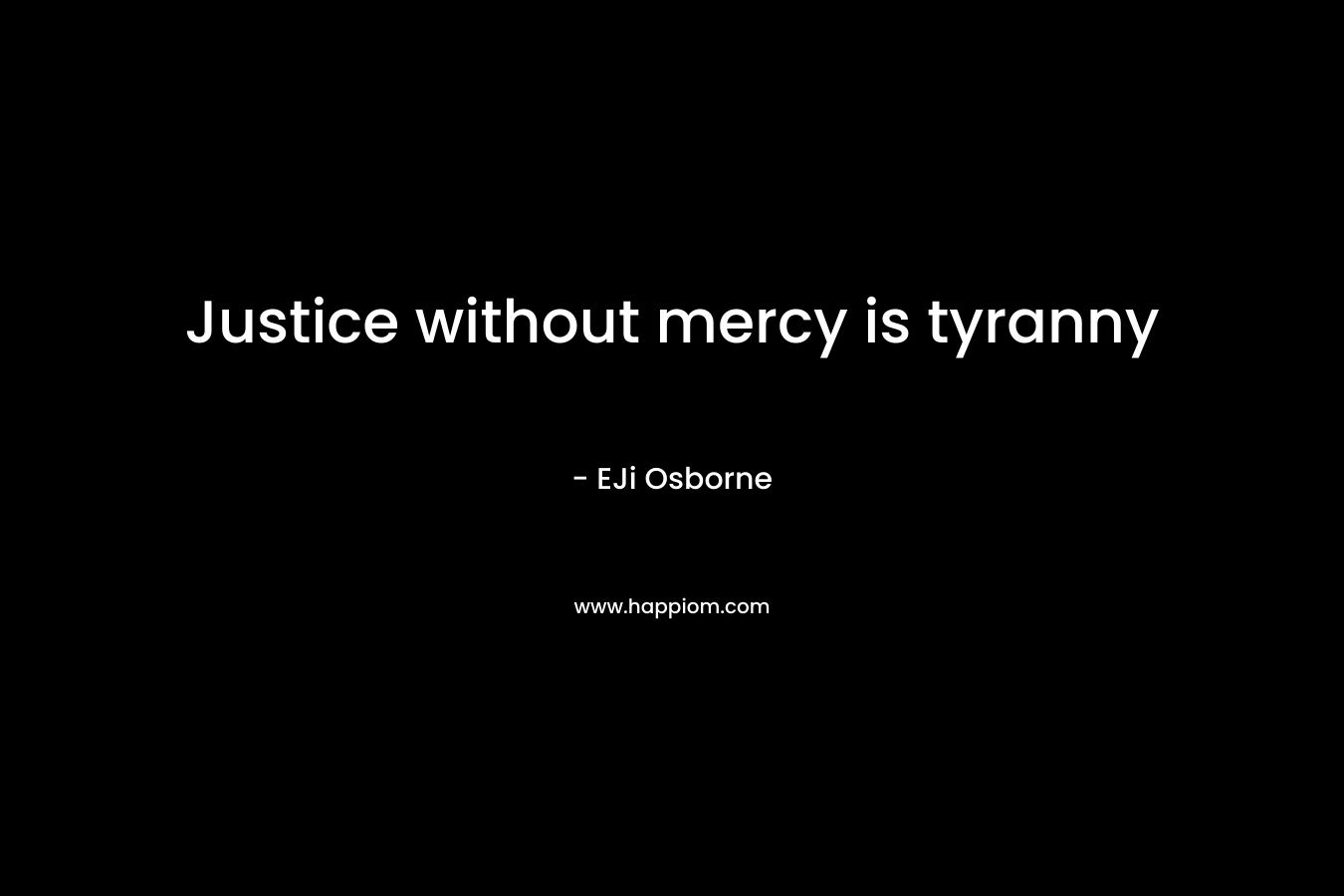 Justice without mercy is tyranny – EJi Osborne