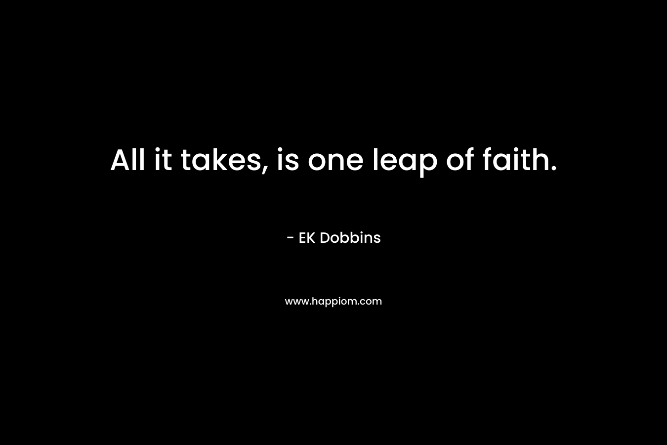 All it takes, is one leap of faith.