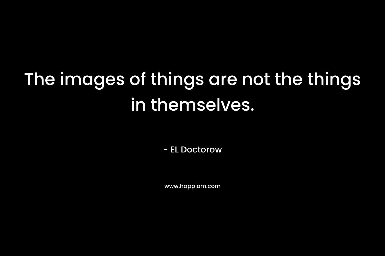 The images of things are not the things in themselves.