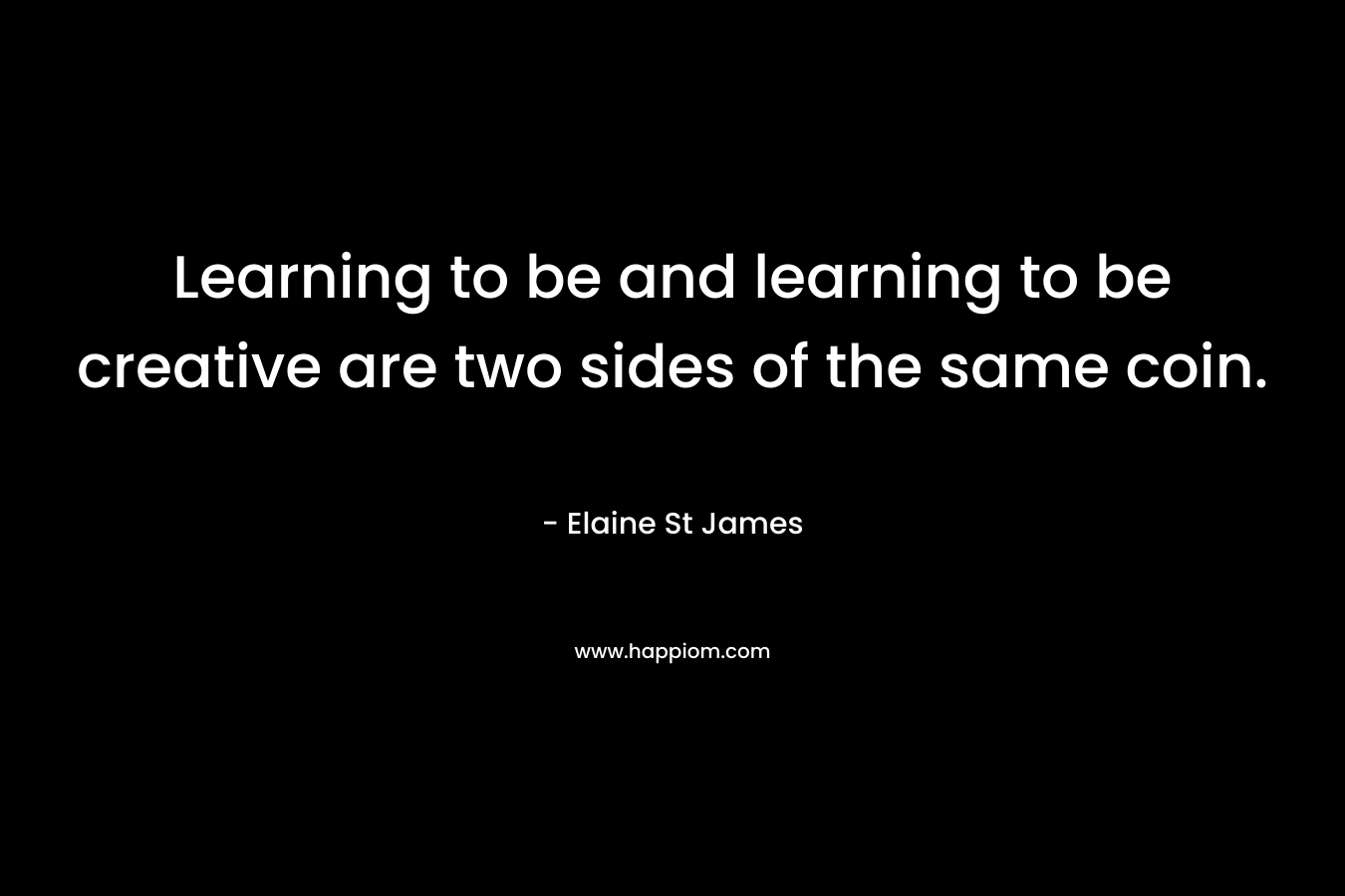 Learning to be and learning to be creative are two sides of the same coin.