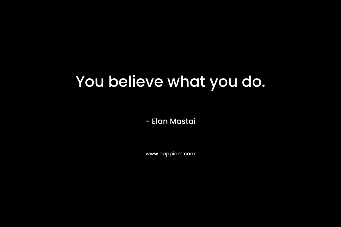 You believe what you do. – Elan Mastai