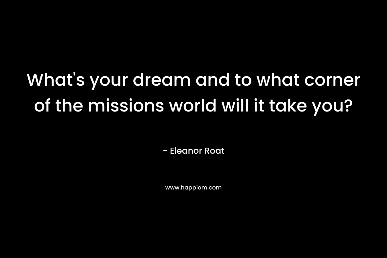 What's your dream and to what corner of the missions world will it take you?