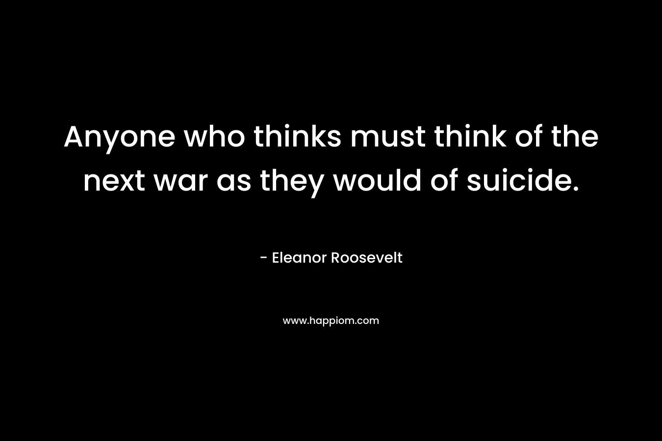 Anyone who thinks must think of the next war as they would of suicide.
