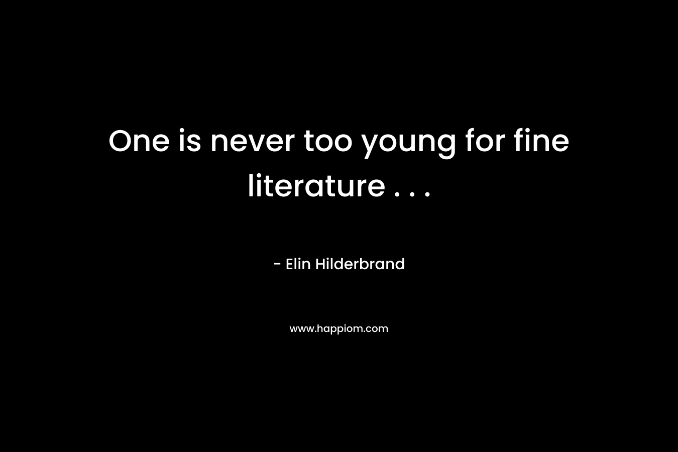 One is never too young for fine literature . . . – Elin Hilderbrand