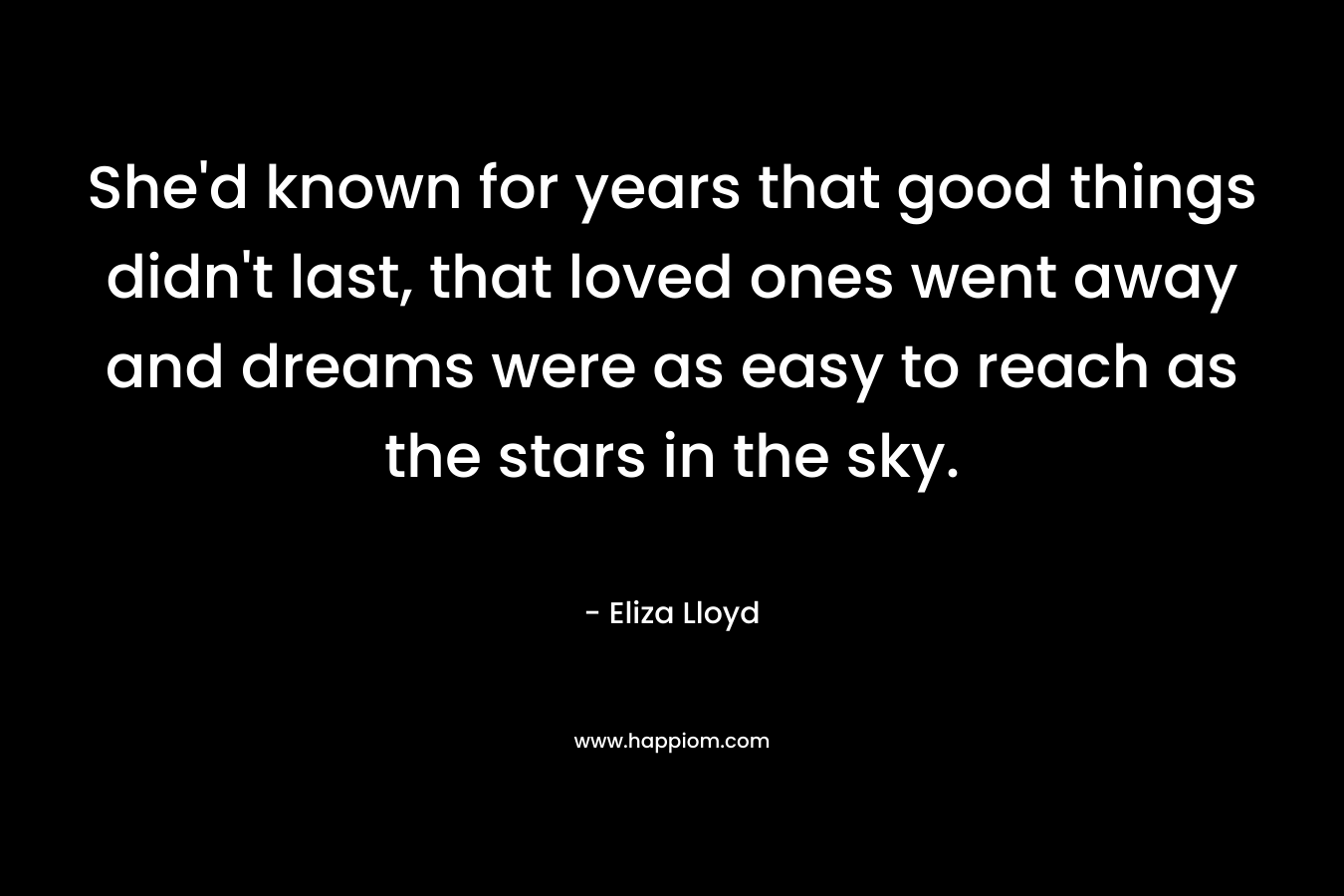 She'd known for years that good things didn't last, that loved ones went away and dreams were as easy to reach as the stars in the sky.