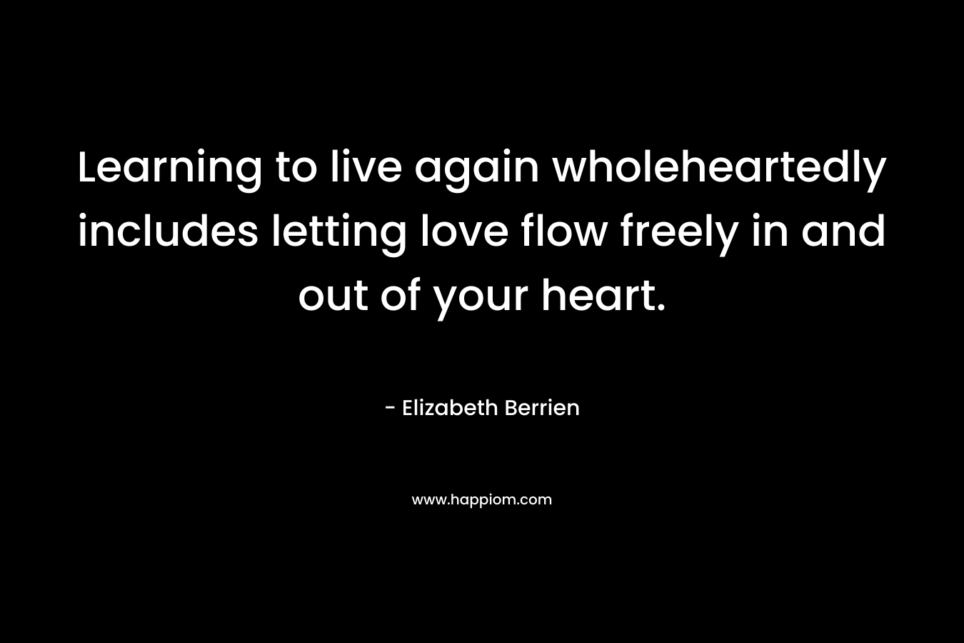 Learning to live again wholeheartedly includes letting love flow freely in and out of your heart.