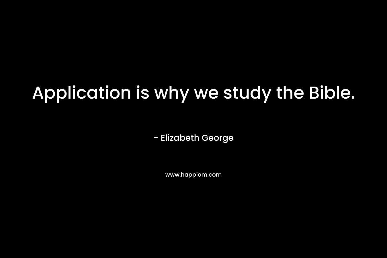 Application is why we study the Bible.