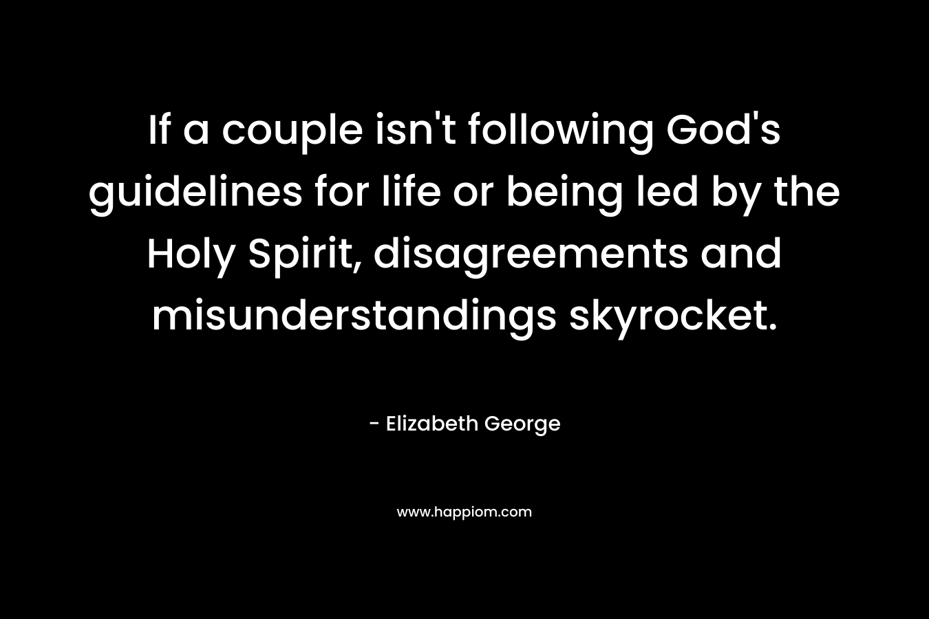 If a couple isn't following God's guidelines for life or being led by the Holy Spirit, disagreements and misunderstandings skyrocket.