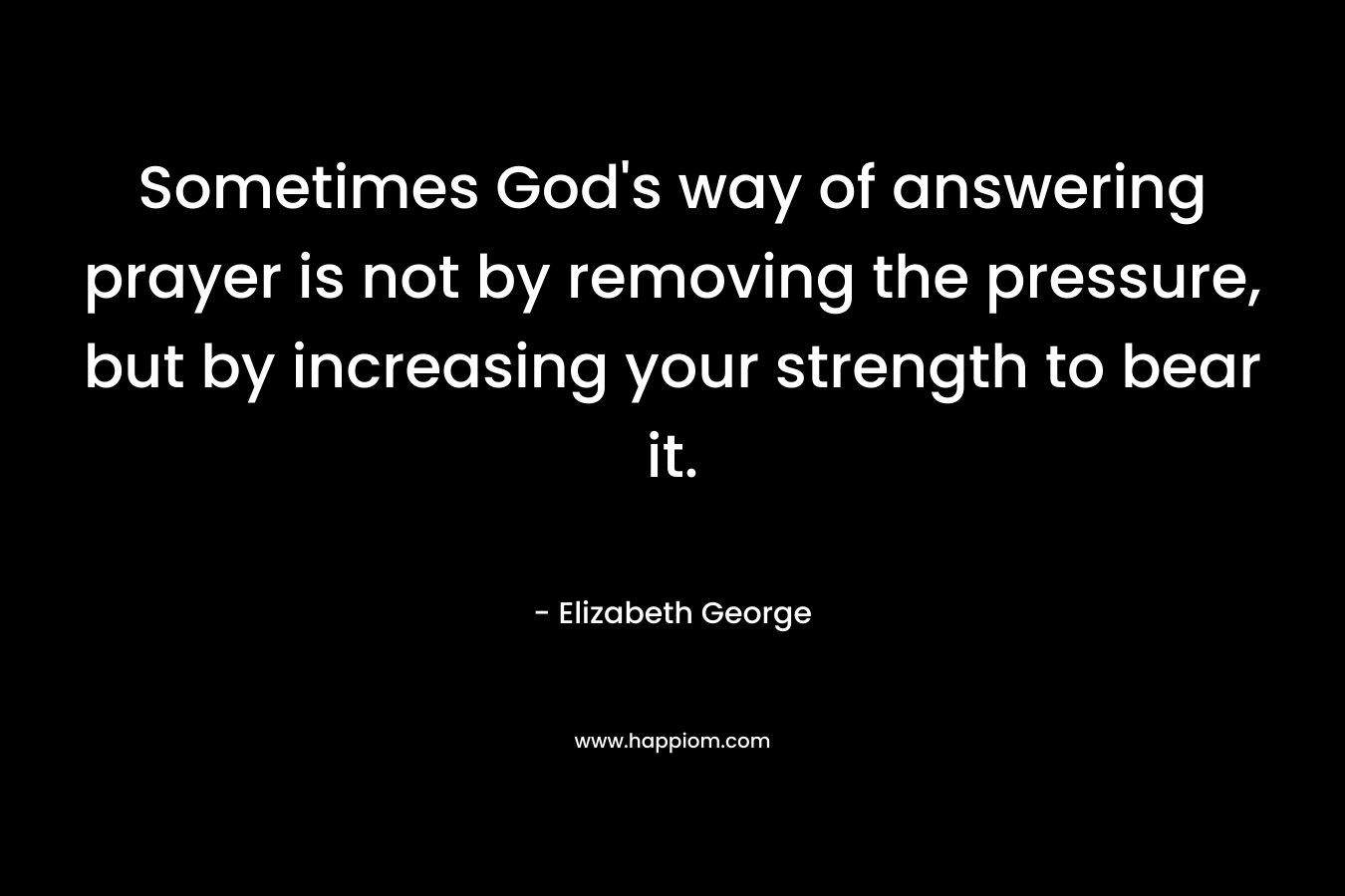 Sometimes God's way of answering prayer is not by removing the pressure, but by increasing your strength to bear it.