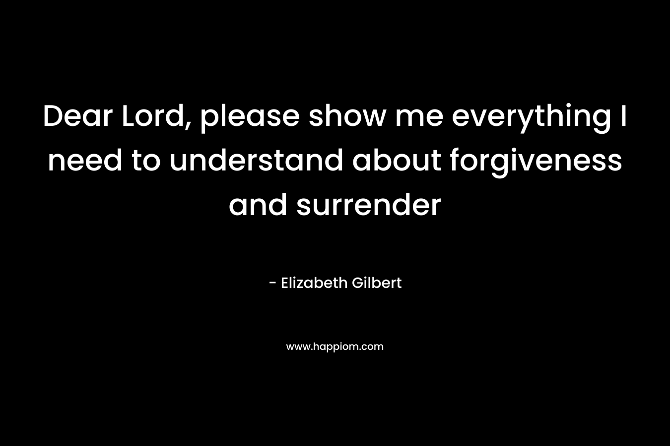 Dear Lord, please show me everything I need to understand about forgiveness and surrender