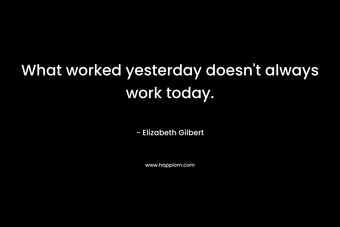 What worked yesterday doesn't always work today.