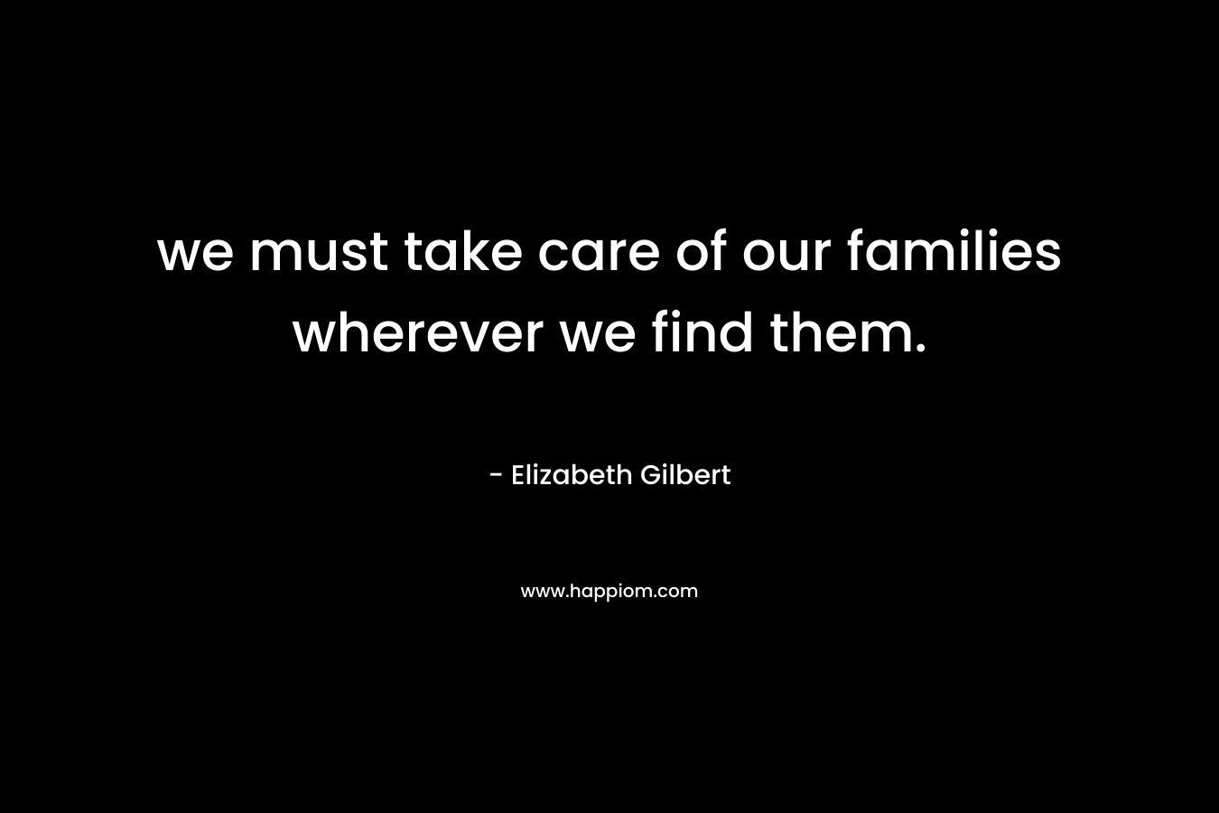we must take care of our families wherever we find them.