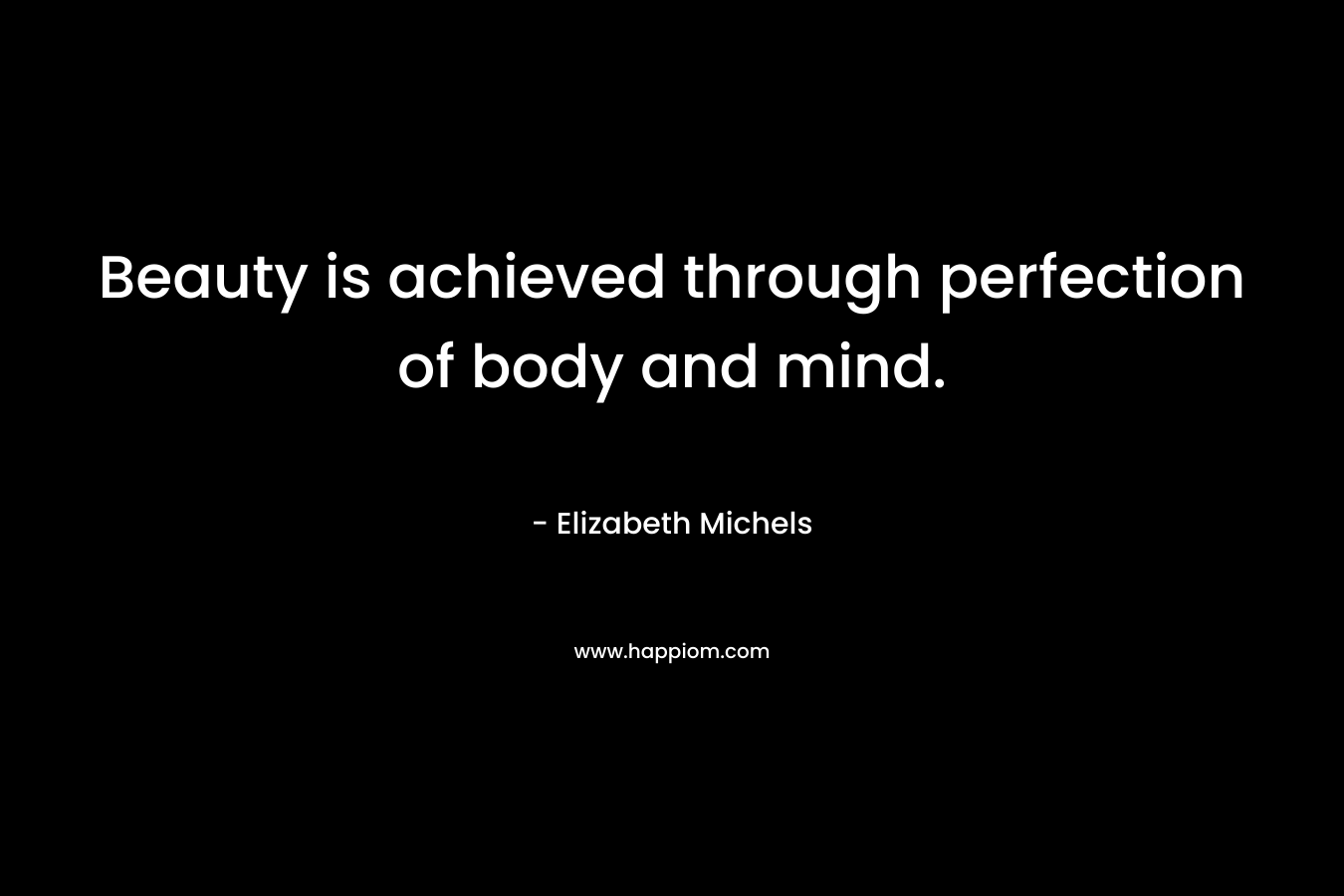 Beauty is achieved through perfection of body and mind.