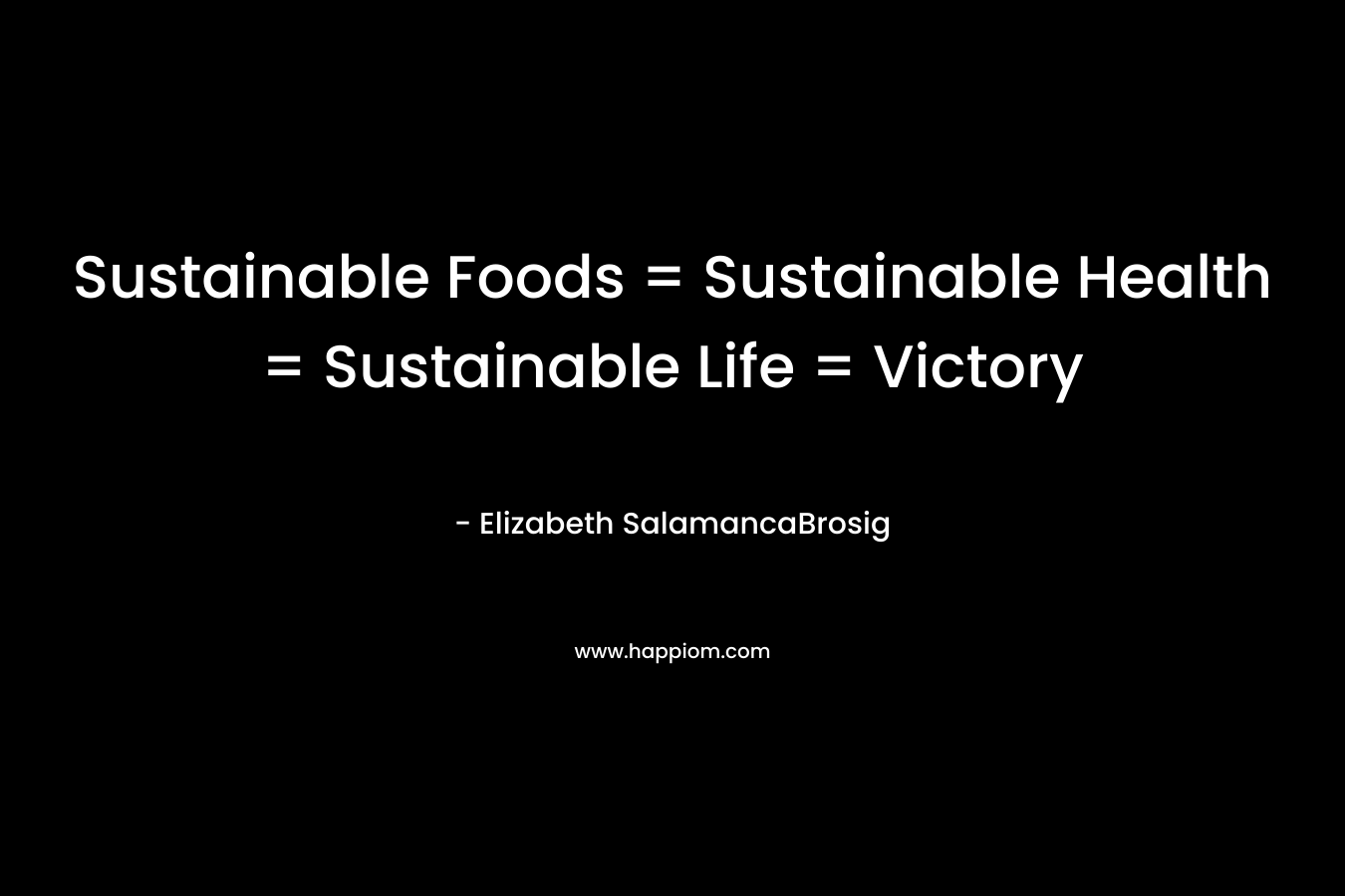 Sustainable Foods = Sustainable Health = Sustainable Life = Victory