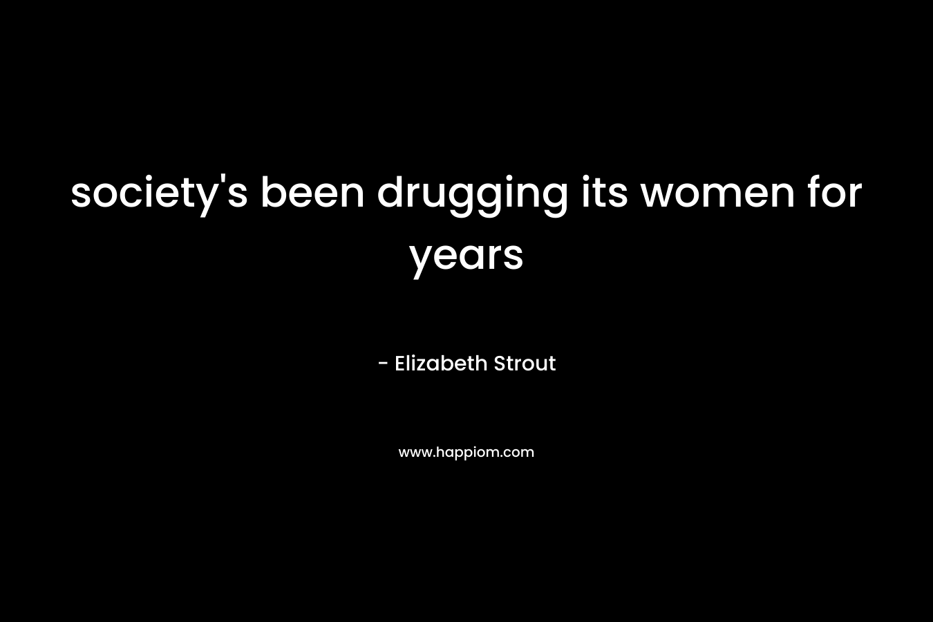 society’s been drugging its women for years – Elizabeth Strout