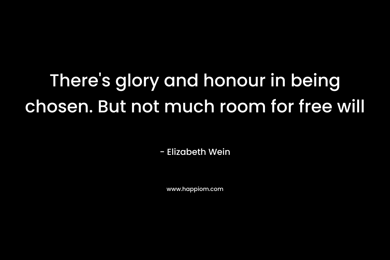 There's glory and honour in being chosen. But not much room for free will