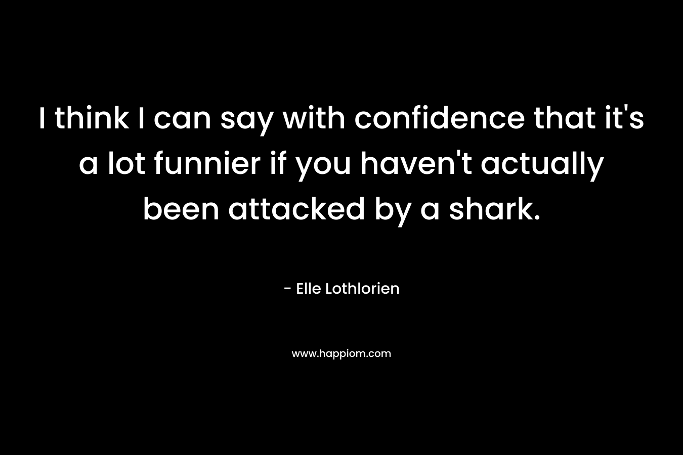 I think I can say with confidence that it's a lot funnier if you haven't actually been attacked by a shark.