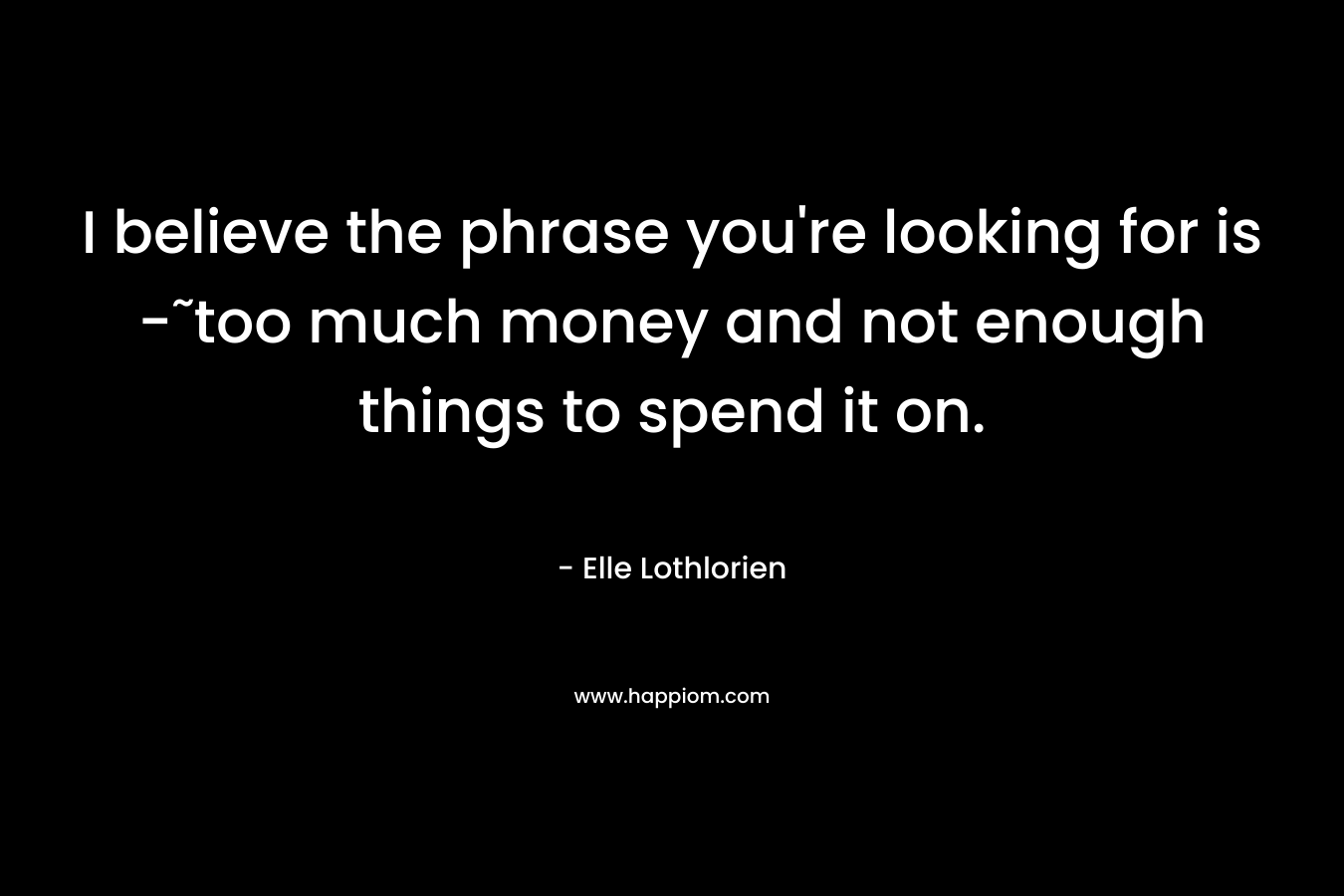 I believe the phrase you're looking for is -˜too much money and not enough things to spend it on.