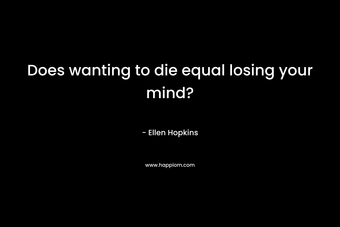 Does wanting to die equal losing your mind?