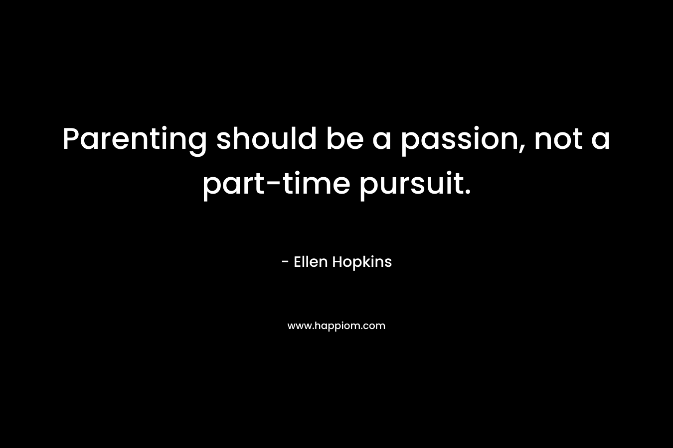 Parenting should be a passion, not a part-time pursuit.