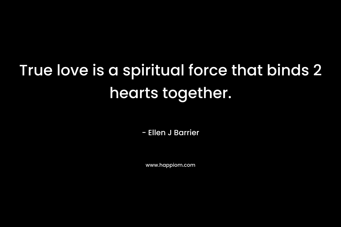 True love is a spiritual force that binds 2 hearts together.