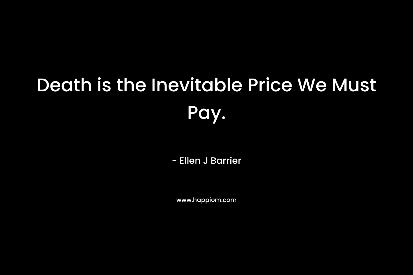 Death is the Inevitable Price We Must Pay.