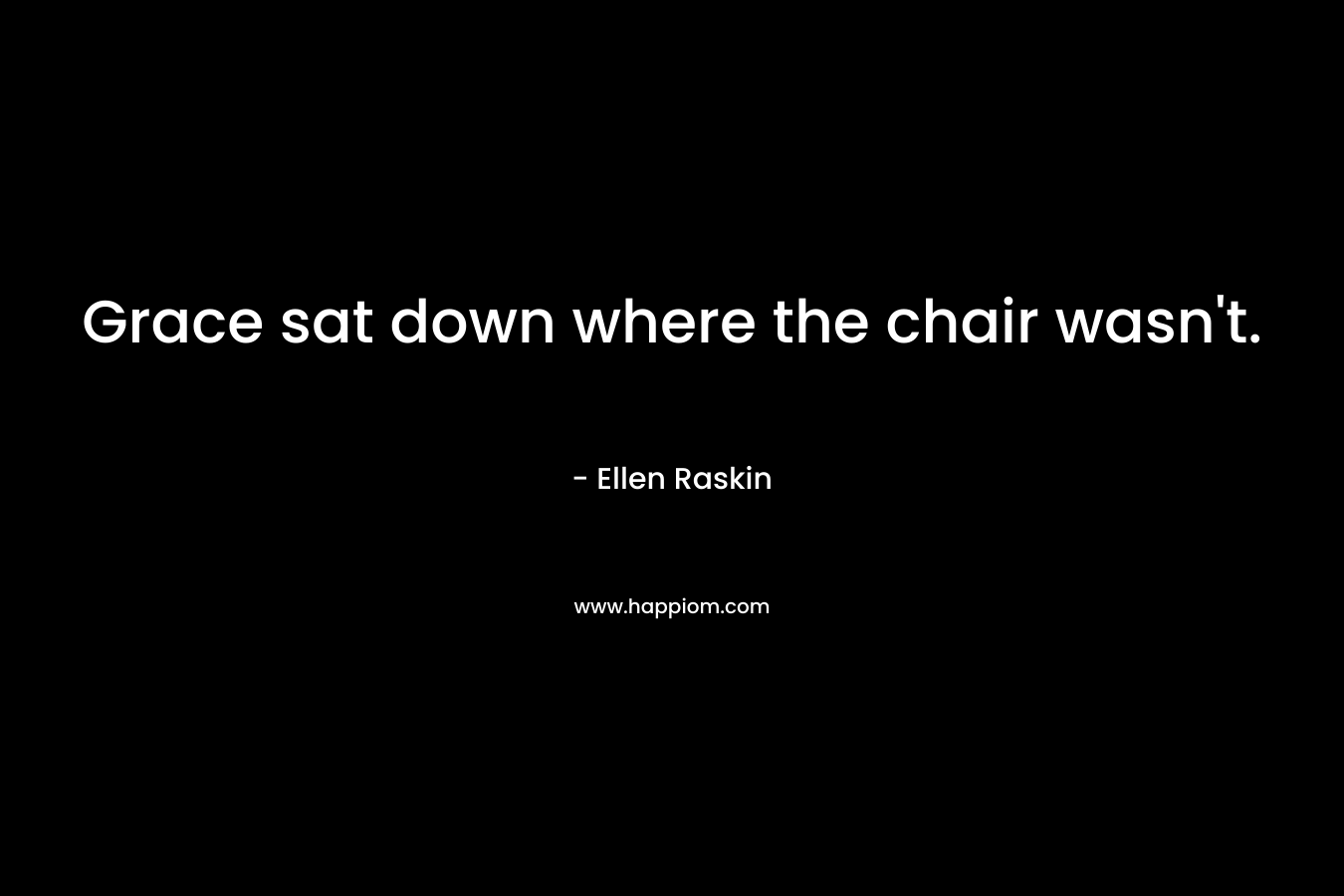 Grace sat down where the chair wasn’t. – Ellen Raskin