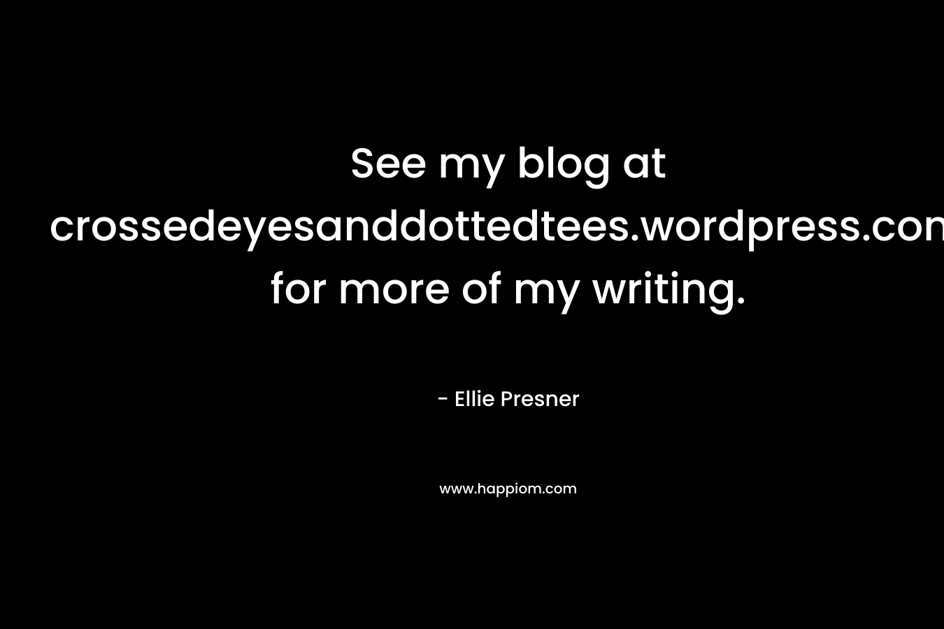 See my blog at crossedeyesanddottedtees.wordpress.com for more of my writing.