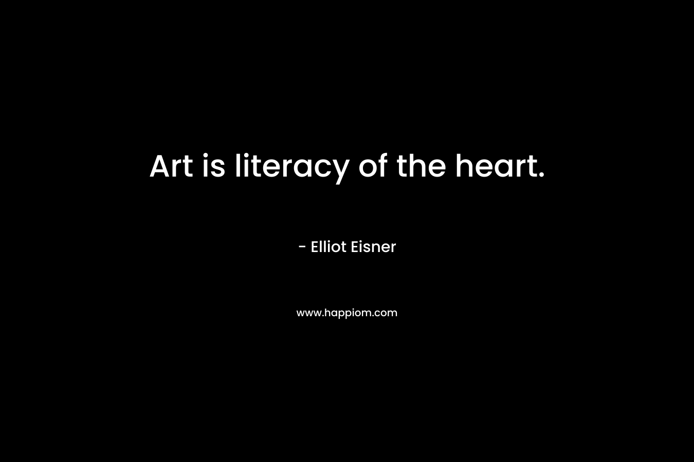Art is literacy of the heart.