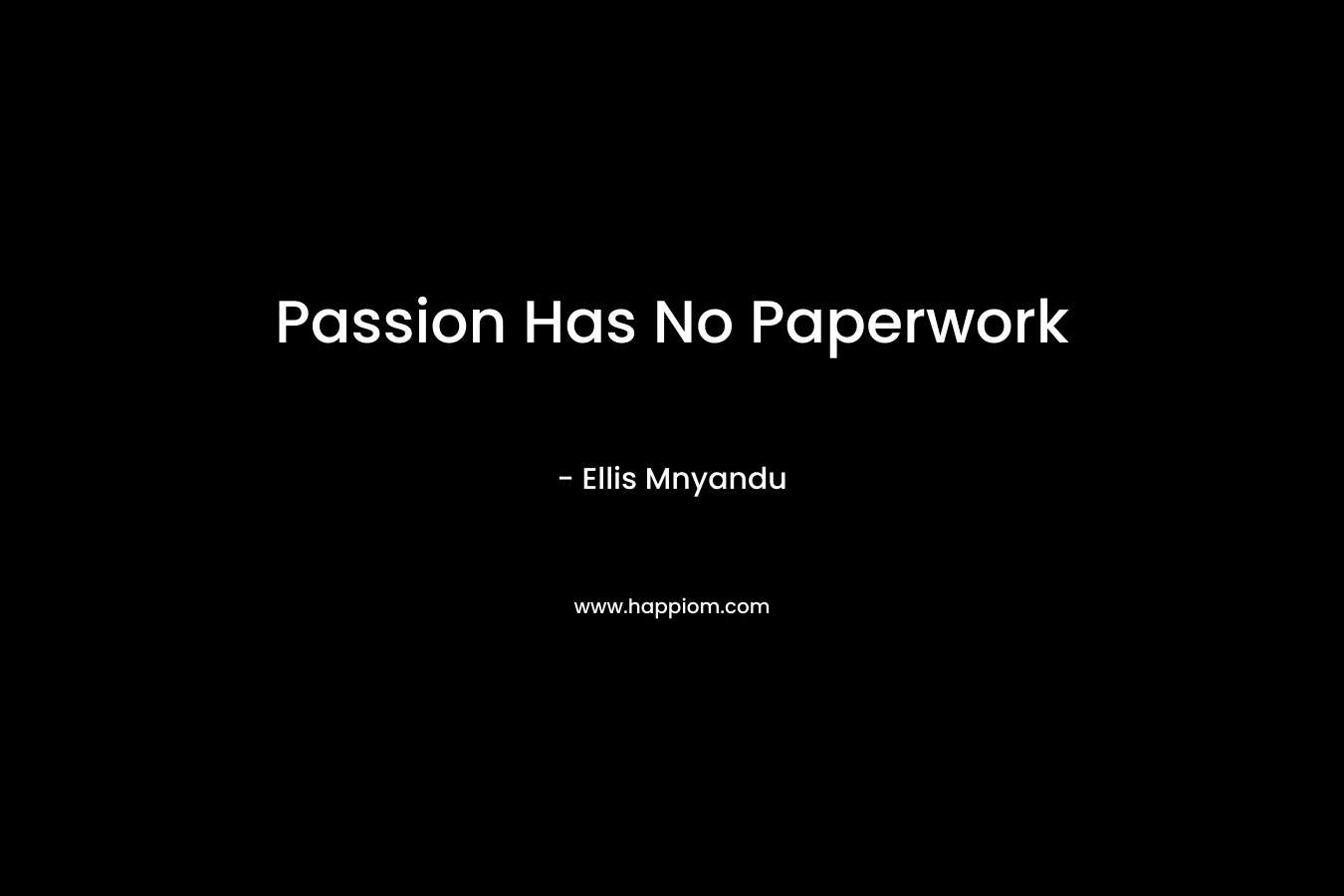 Passion Has No Paperwork – Ellis Mnyandu
