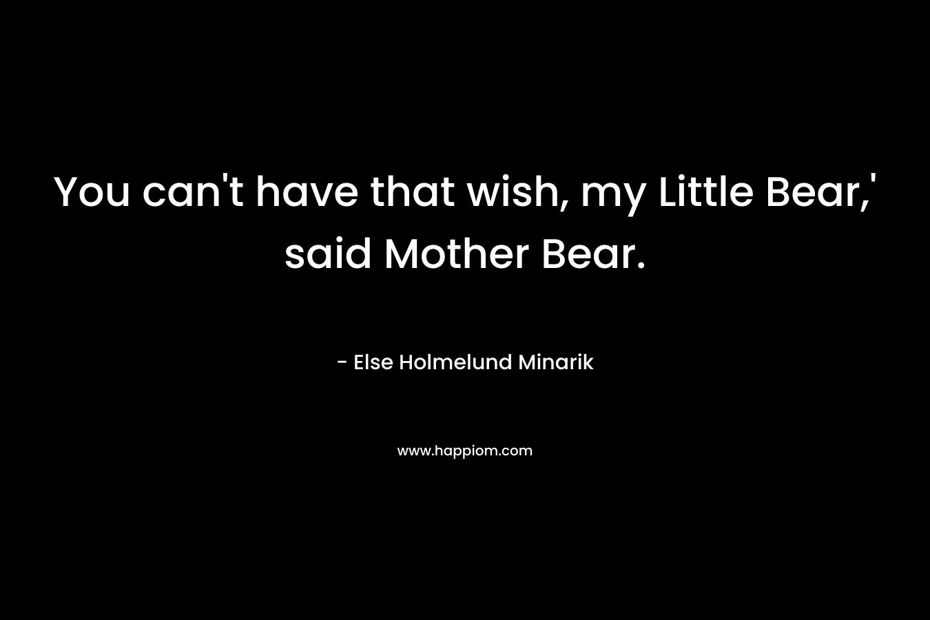 You can't have that wish, my Little Bear,' said Mother Bear.